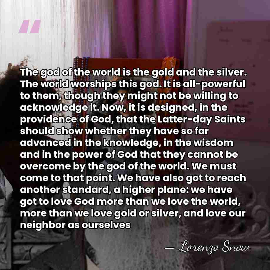 The god of the world is the gold and the silver. The&hellip; - Lorenzo Snow