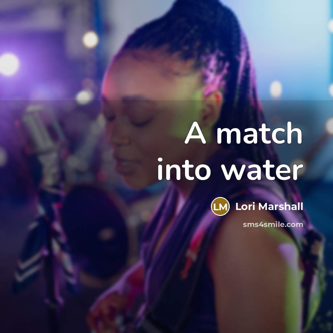 “A match into water…” quote by Lori Marshall