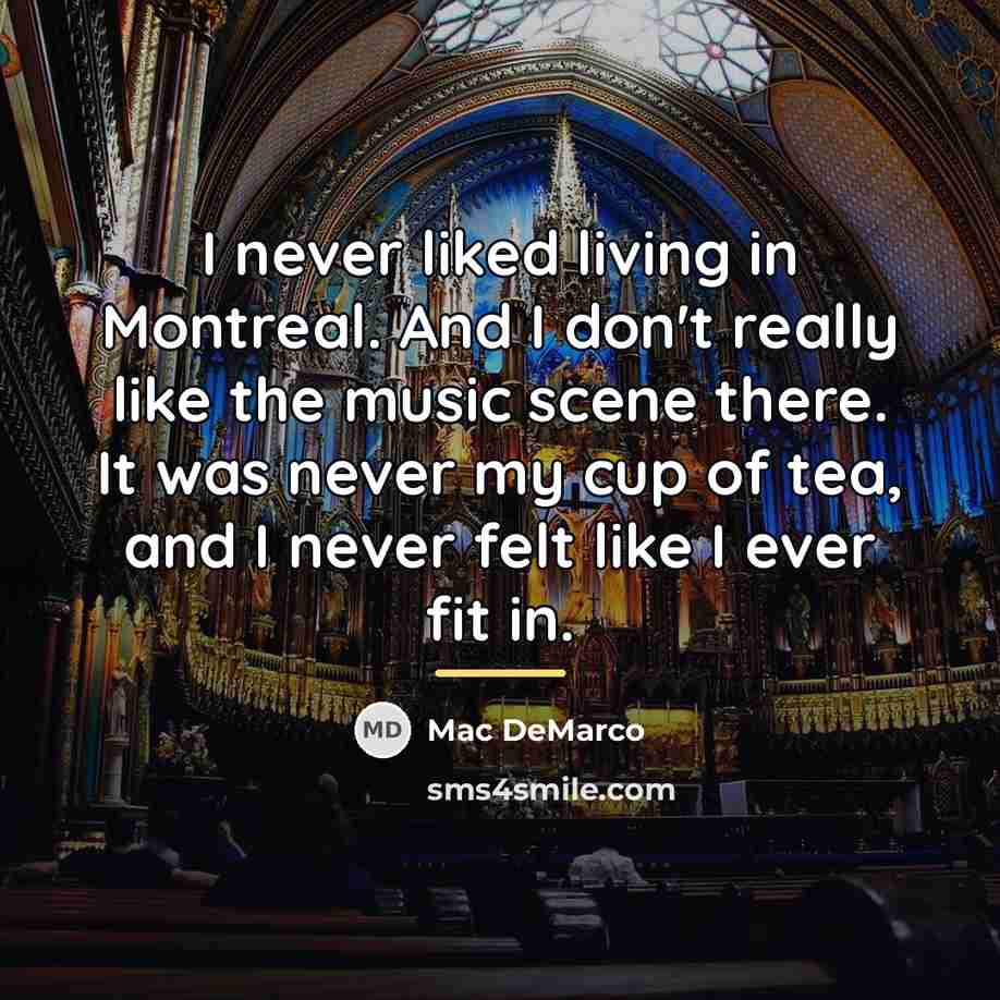 “I never liked living in Montreal. And I don't really…” quote by Mac DeMarco