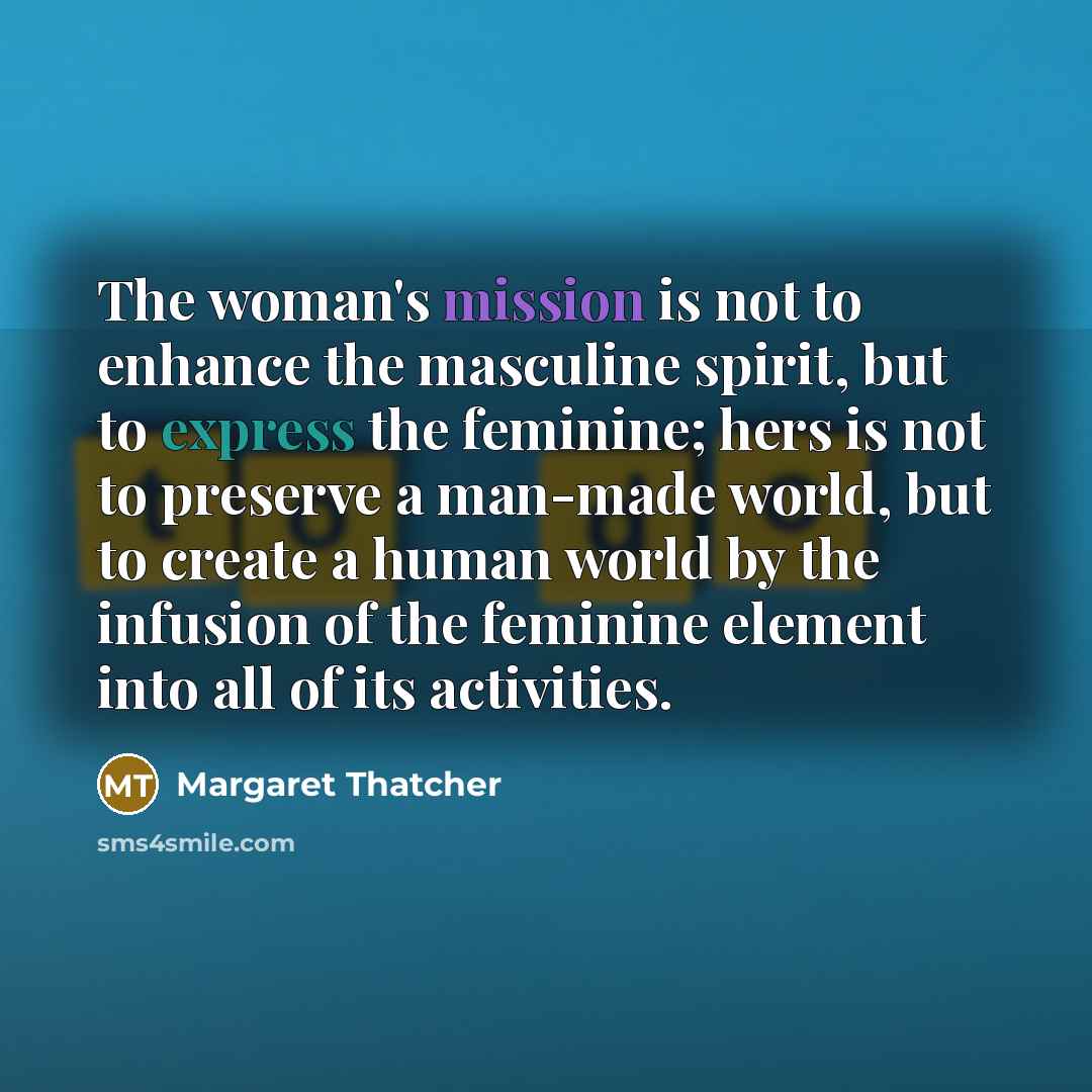 “The woman's mission is not to enhance the masculine spirit,…” quote by Margaret Thatcher