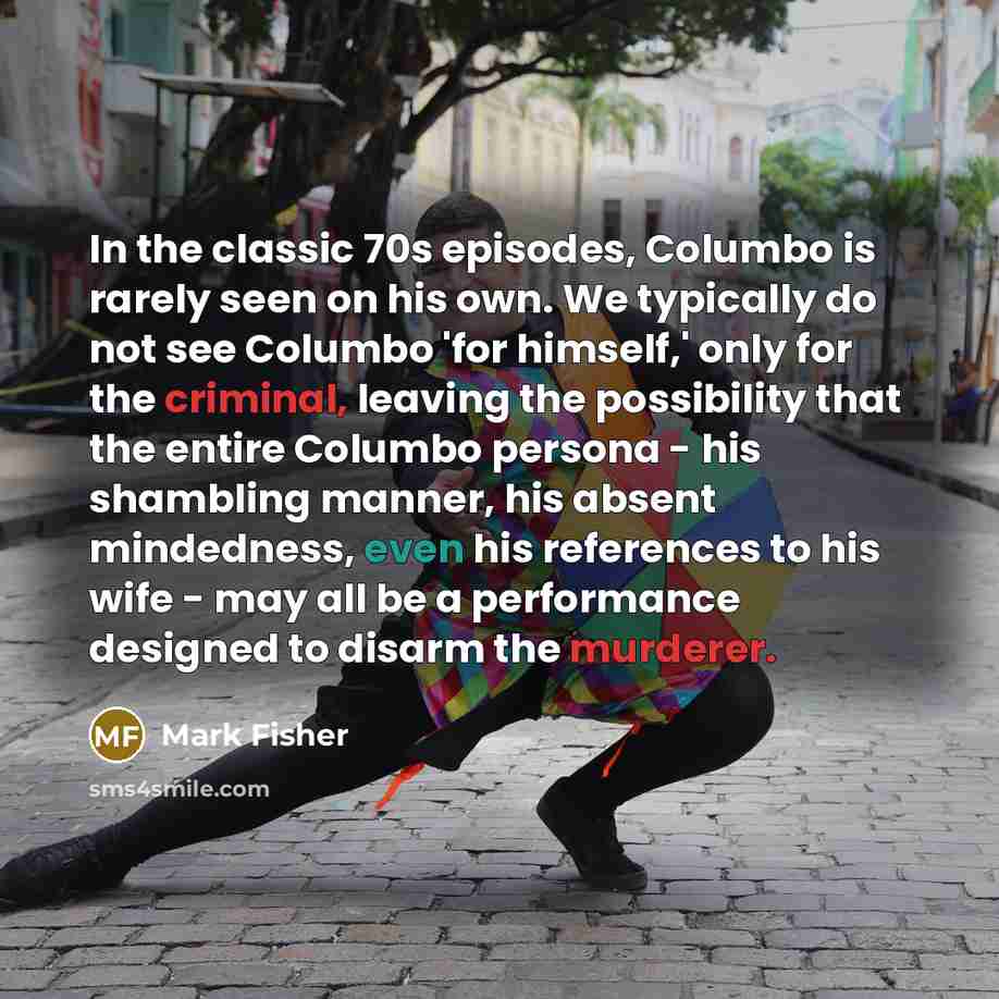 “In the classic 70s episodes, Columbo is rarely seen on…” quote by Mark Fisher