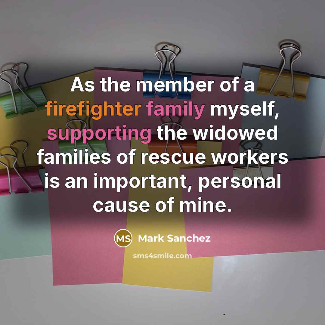 “As the member of a firefighter family myself, supporting the…” quote by Mark Sanchez