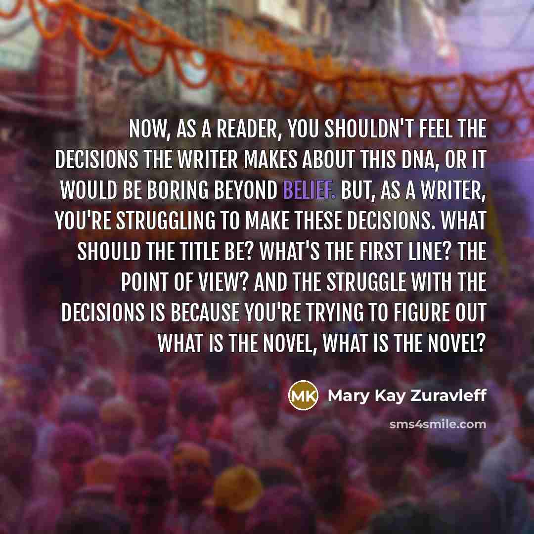 “Now, as a reader, you shouldn't feel the decisions the…” quote by Mary Kay Zuravleff