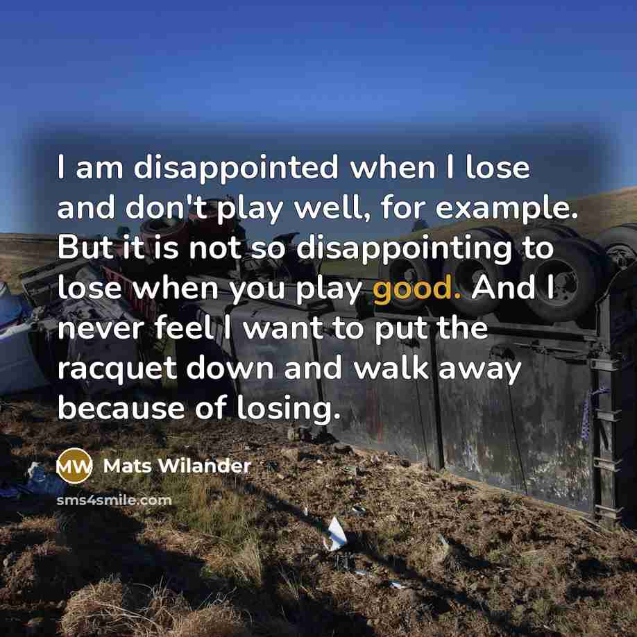 “I am disappointed when I lose and don't play well,…” quote by Mats Wilander