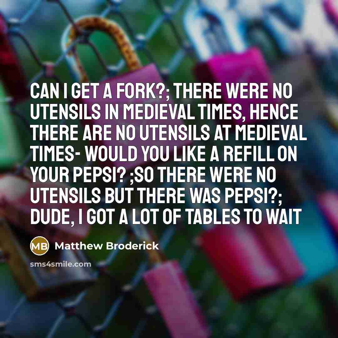 “Can I get a fork?; There were no utensils in…” quote by Matthew Broderick