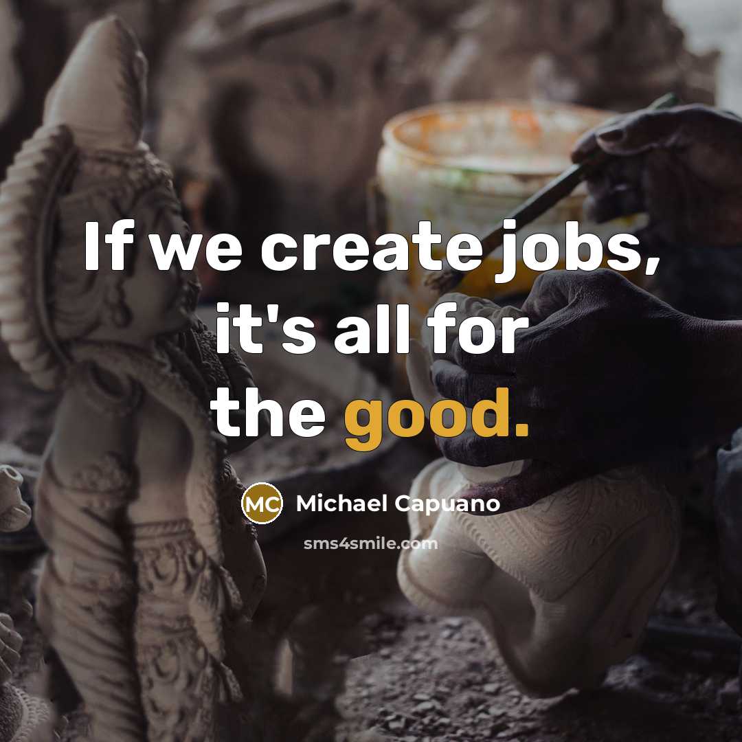 “If we create jobs, it's all for the good.…” quote by Michael Capuano