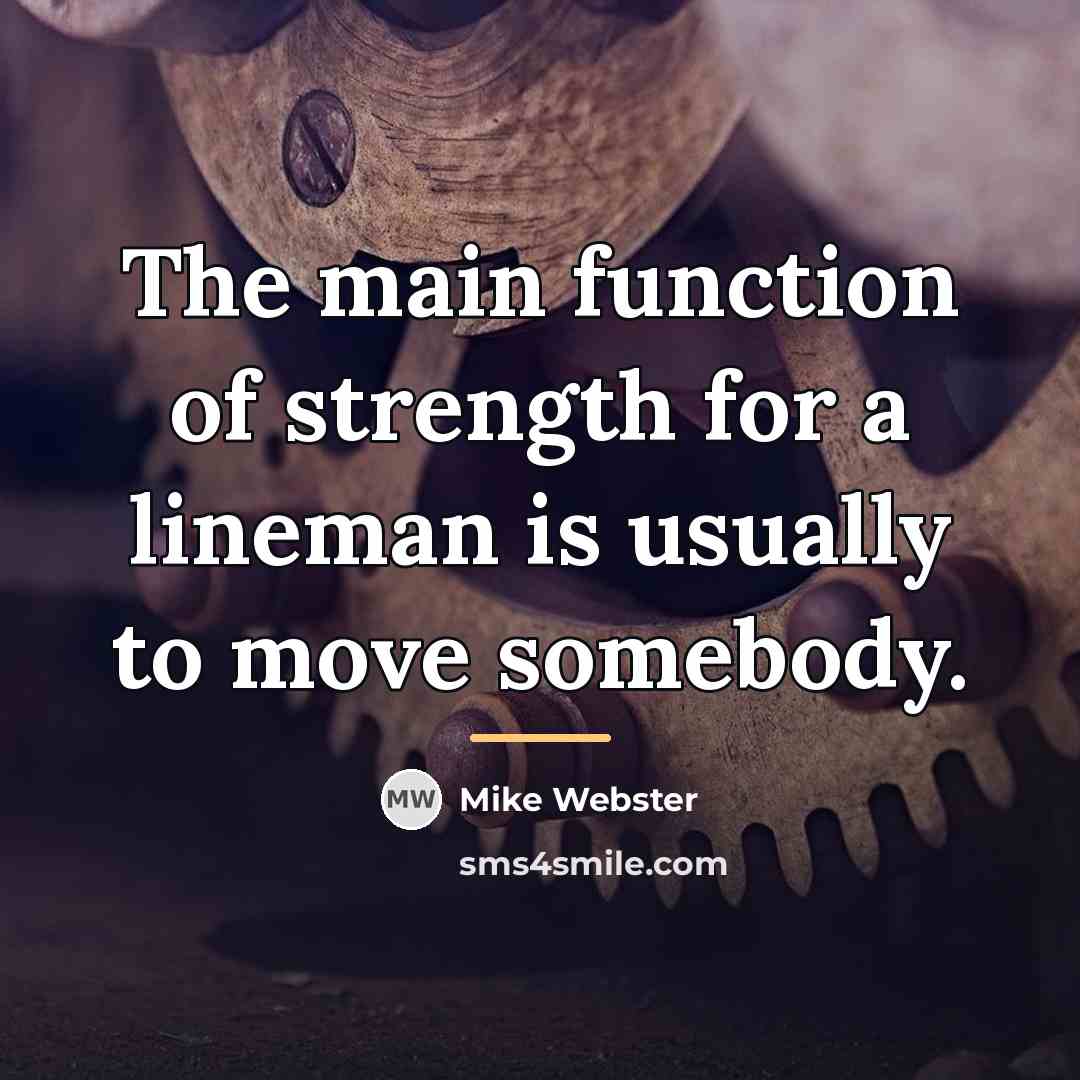 “The main function of strength for a lineman is usually…” quote by Mike Webster