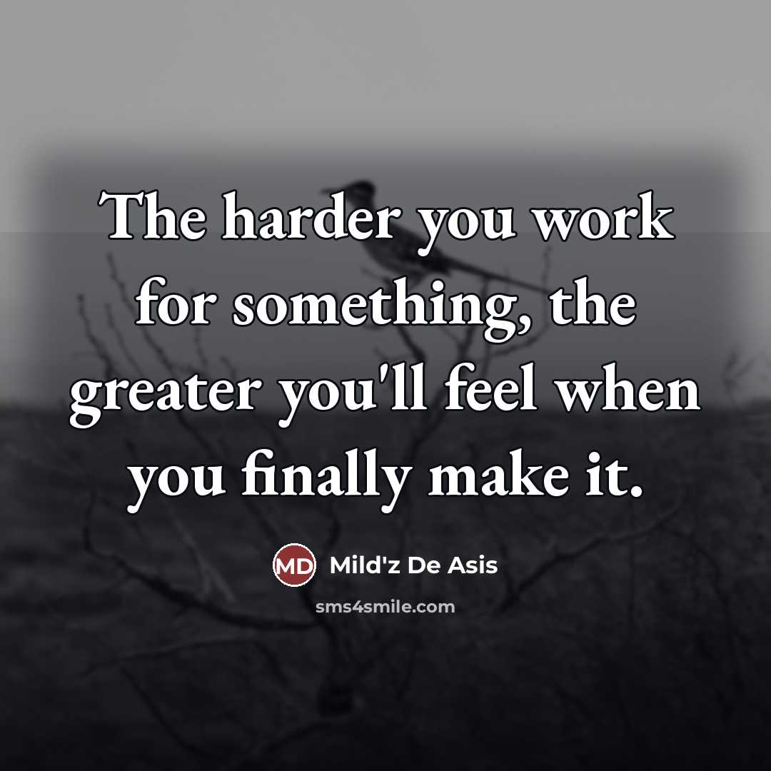 “The harder you work for something, the greater you'll feel…” quote by Mild'z De Asis