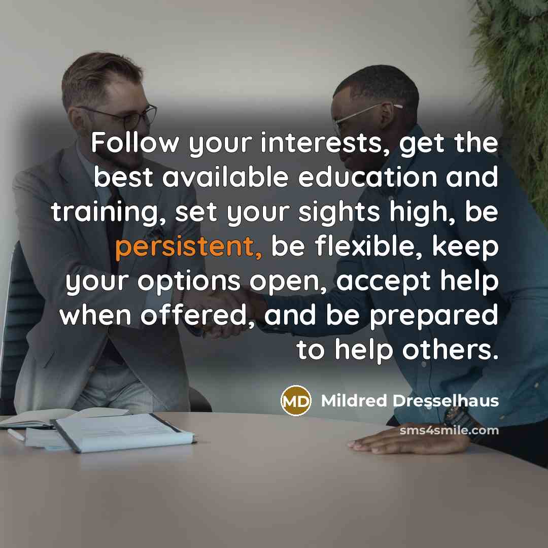 “Follow your interests, get the best available education and training,…” quote by Mildred Dresselhaus
