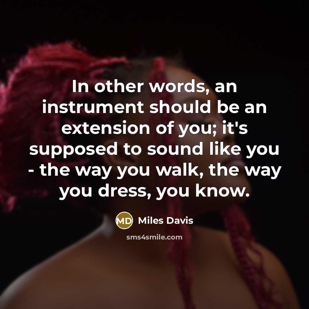 “In other words, an instrument should be an extension of…” quote by Miles Davis