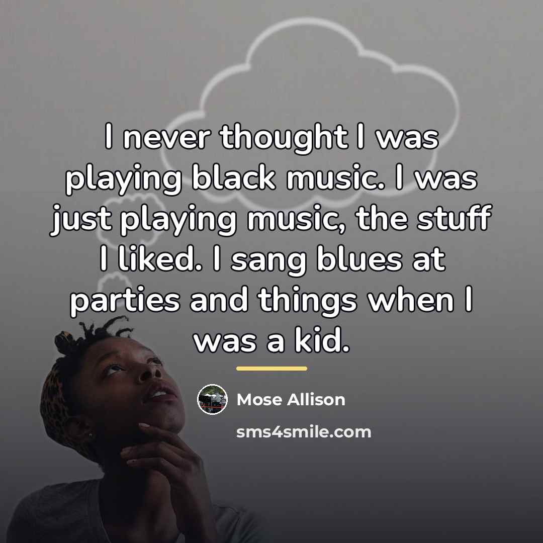 “I never thought I was playing black music. I was…” quote by Mose Allison
