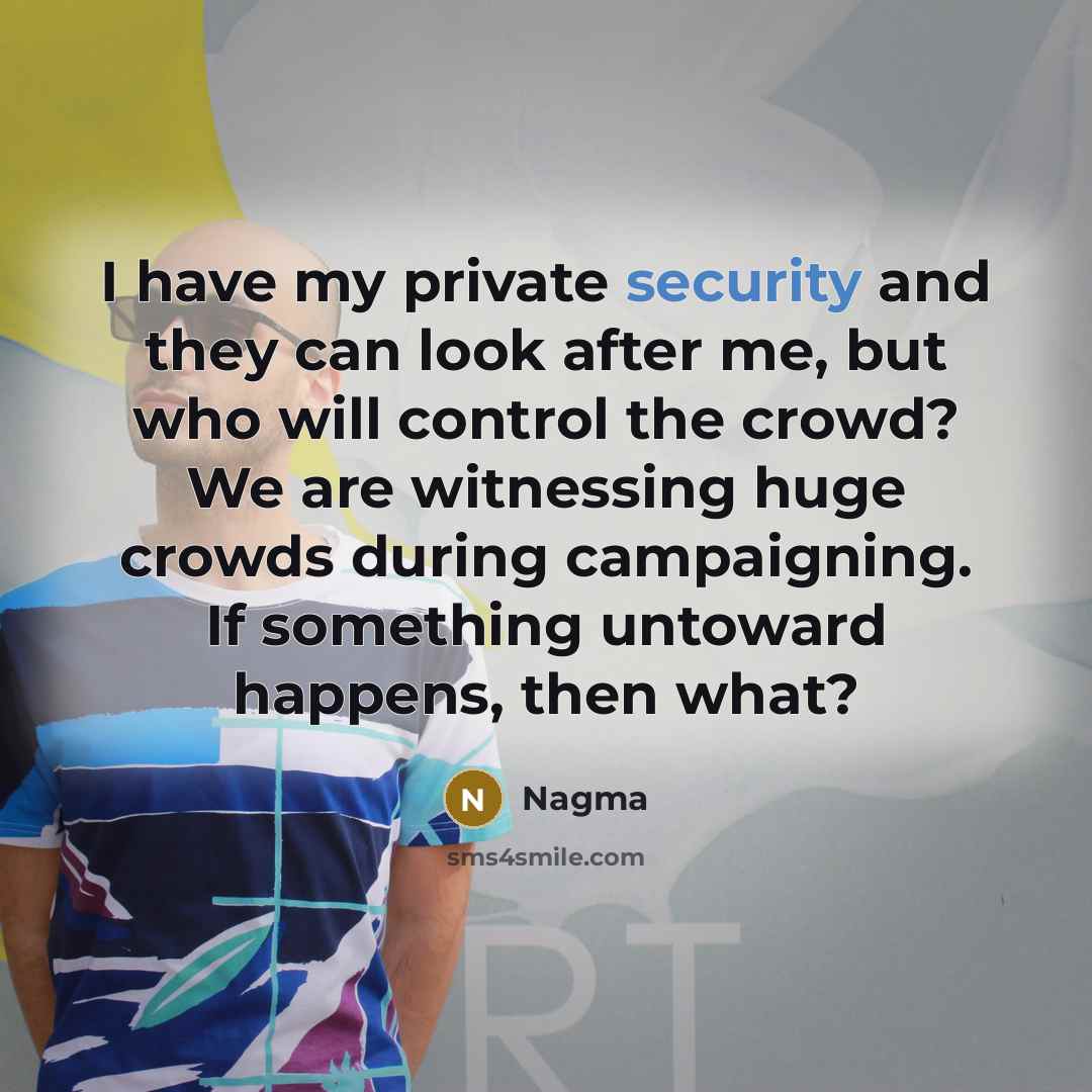 “I have my private security and they can look after…” quote by Nagma