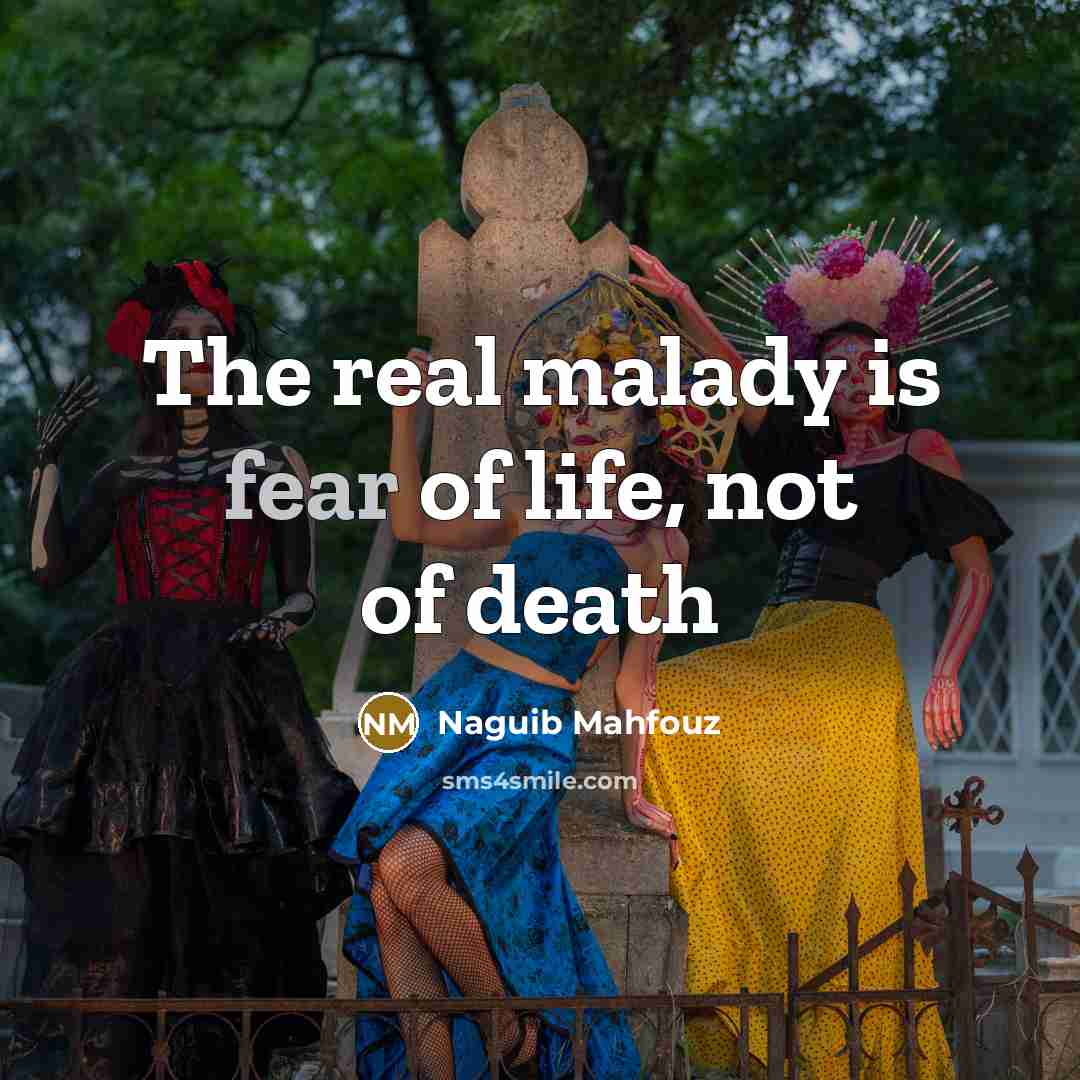 “The real malady is fear of life, not of death…” quote by Naguib Mahfouz