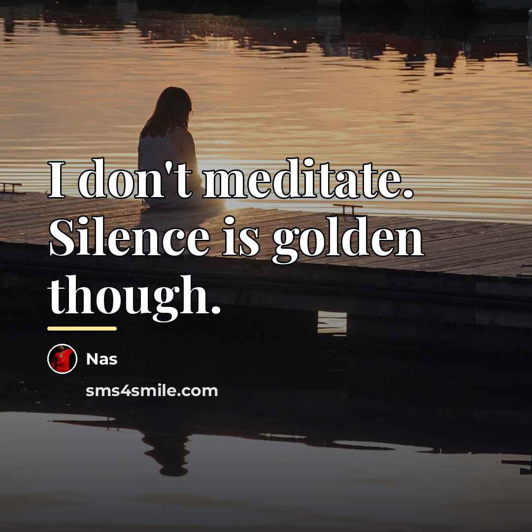 “I don't meditate. Silence is golden though.…” quote by Nas