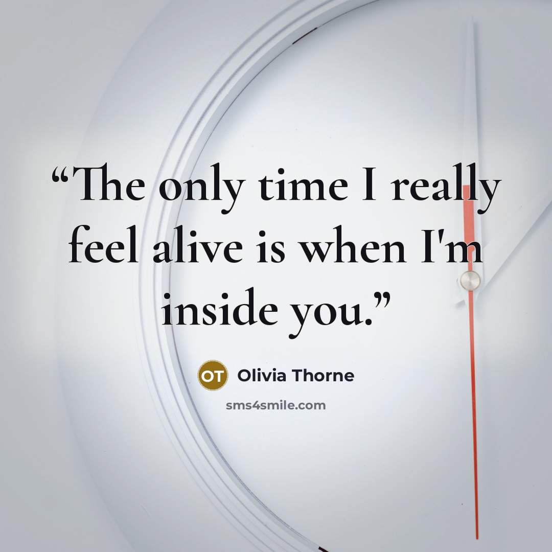 “The only time I really feel alive is when I'm inside you.” quote by Olivia Thorne