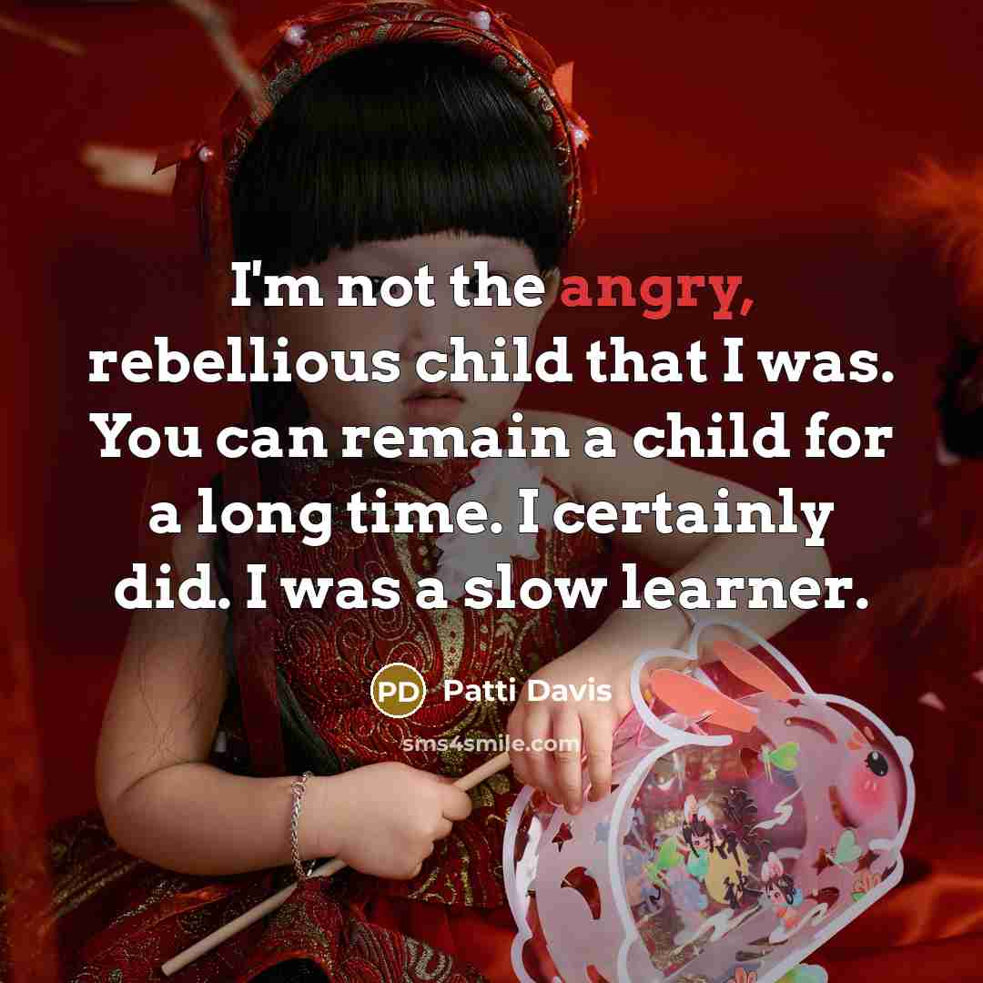 “I'm not the angry, rebellious child that I was. You…” quote by Patti Davis