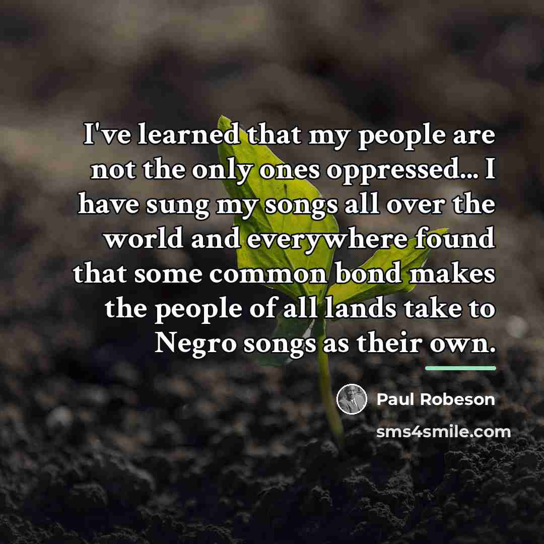 “I've learned that my people are not the only ones…” quote by Paul Robeson