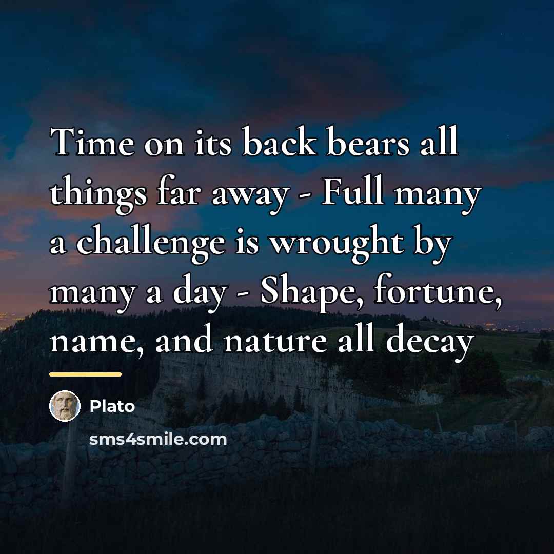 “Time on its back bears all things far away -…” quote by Plato