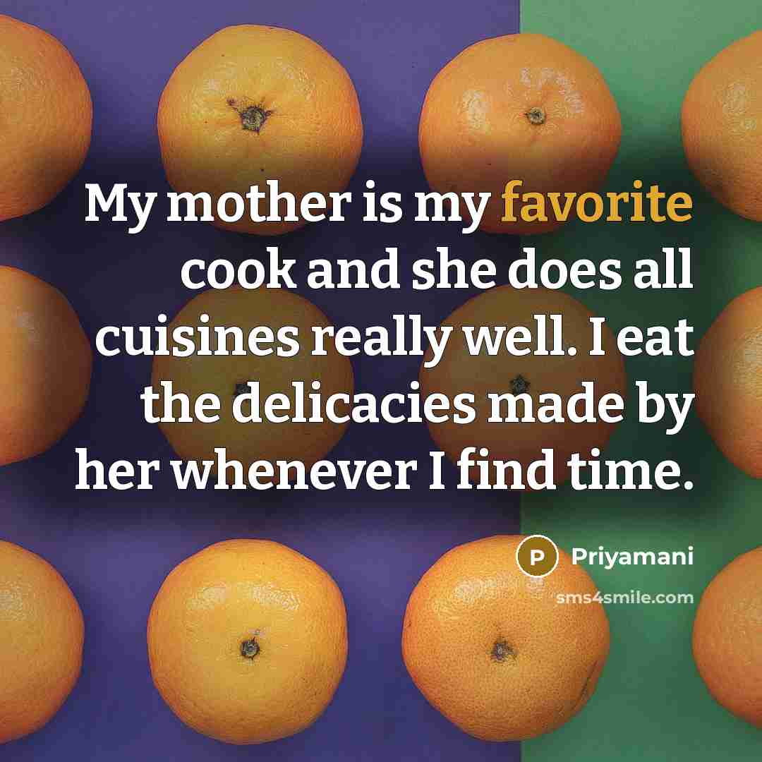 “My mother is my favorite cook and she does all cuisines really well. I eat the delicacies made by her whenever I find time.” quote by Priyamani