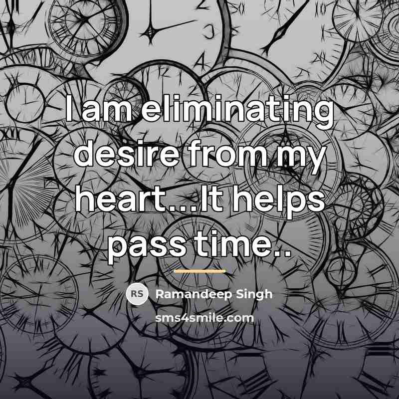 “I am eliminating desire from my heart...It helps pass time..…” quote by Ramandeep Singh