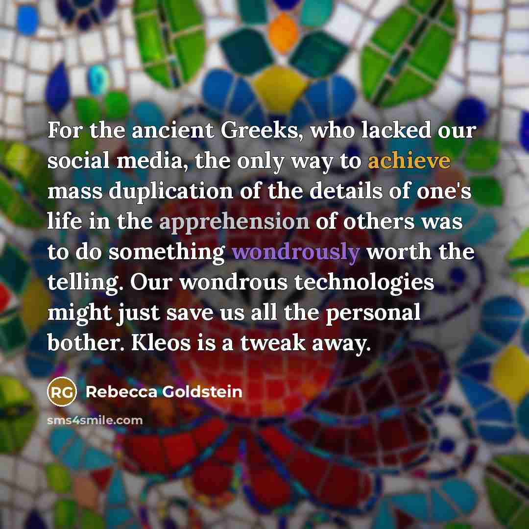 “For the ancient Greeks, who lacked our social media, the…” quote by Rebecca Goldstein