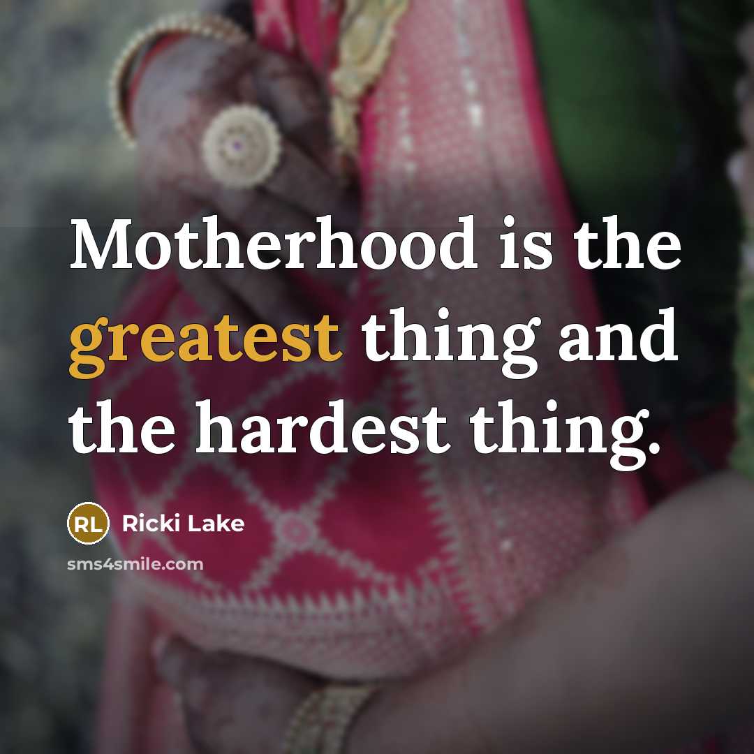 “Motherhood is the greatest thing and the hardest thing.…” quote by Ricki Lake