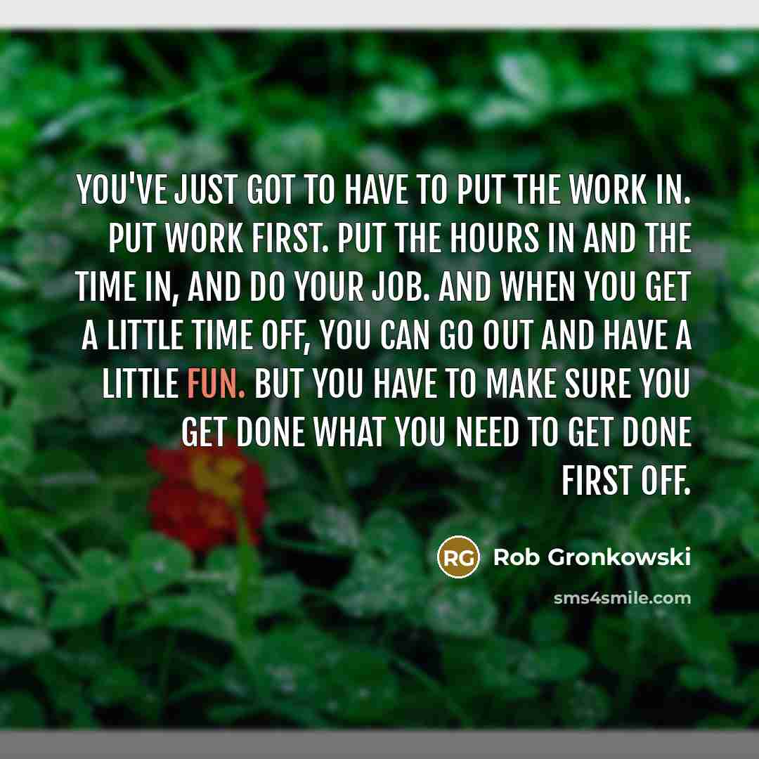 “You've just got to have to put the work in.…” quote by Rob Gronkowski