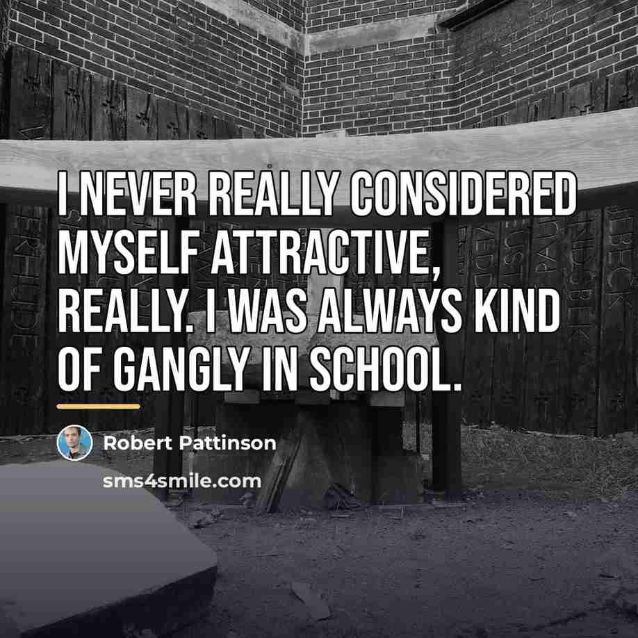 “I never really considered myself attractive, really. I was always…” quote by Robert Pattinson