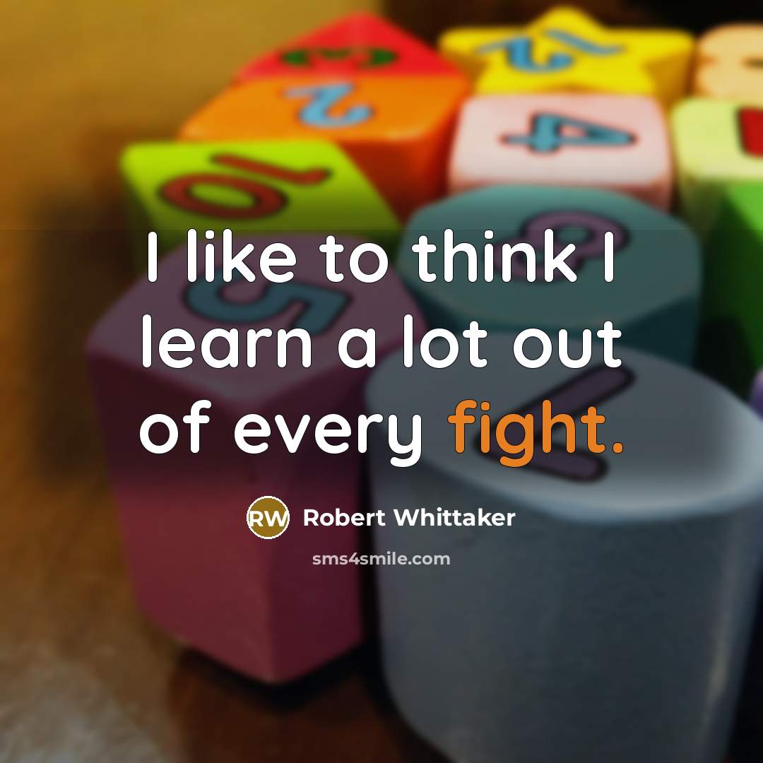 “I like to think I learn a lot out of…” quote by Robert Whittaker