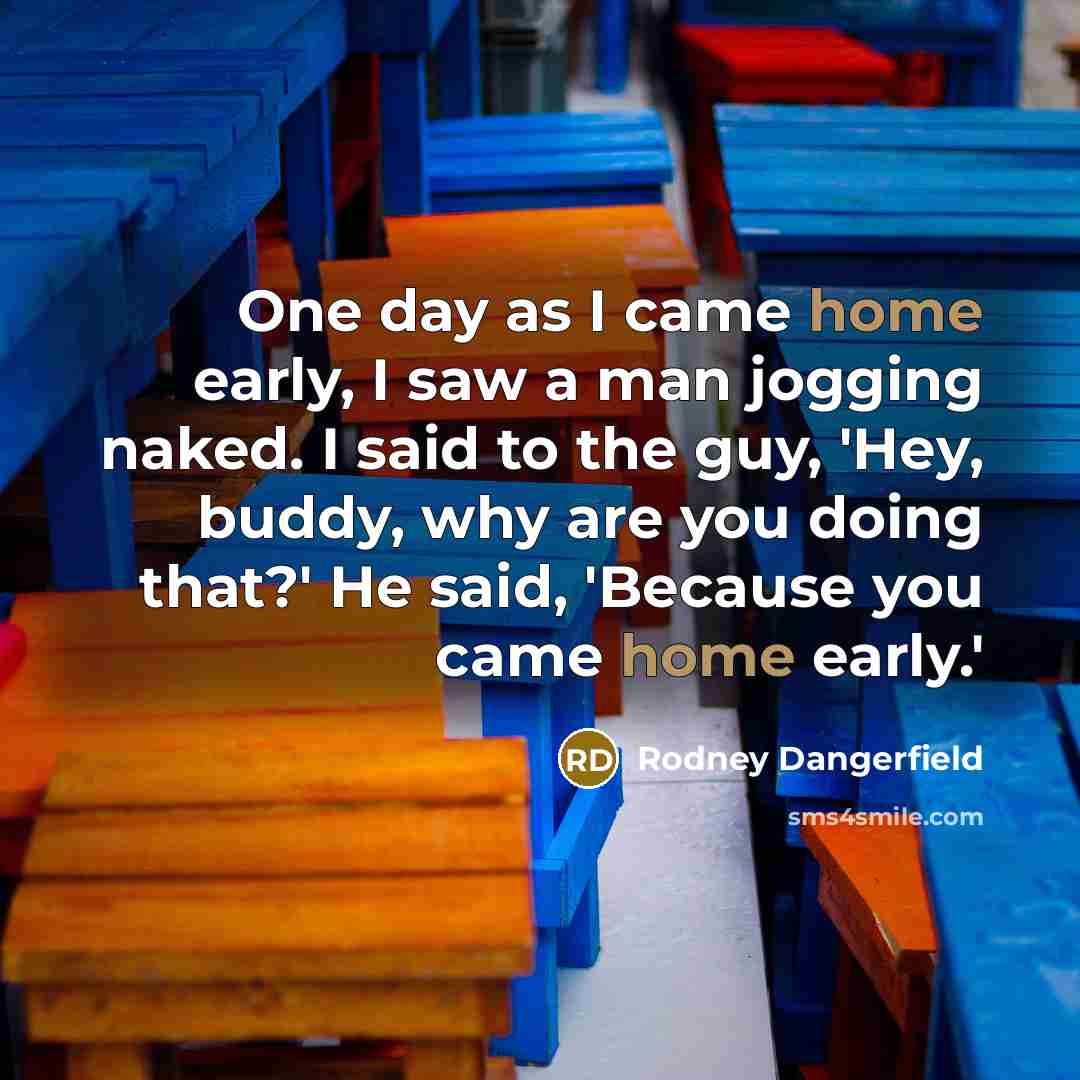 “One day as I came home early, I saw a…” quote by Rodney Dangerfield