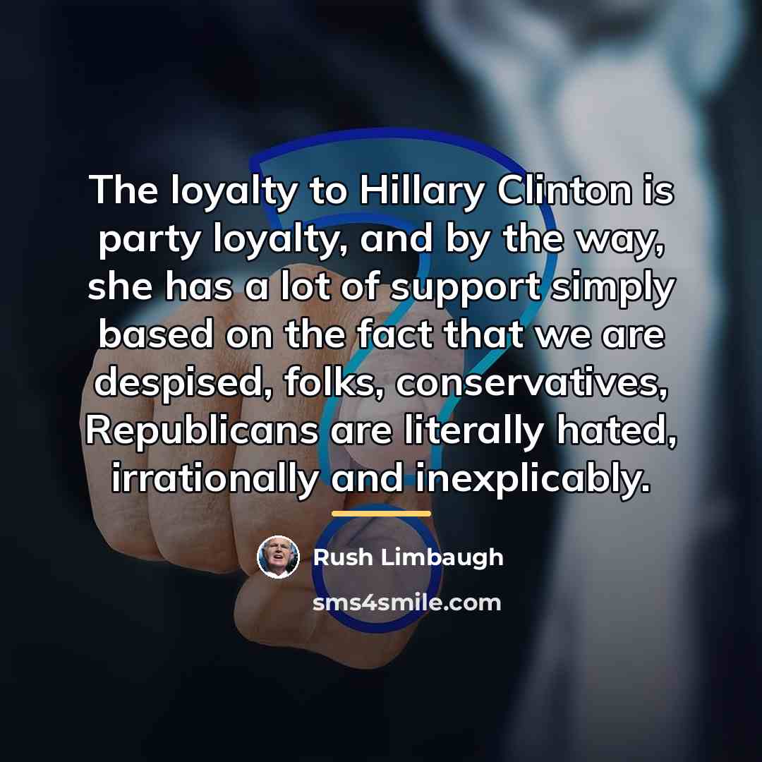 “The loyalty to Hillary Clinton is party loyalty, and by…” quote by Rush Limbaugh