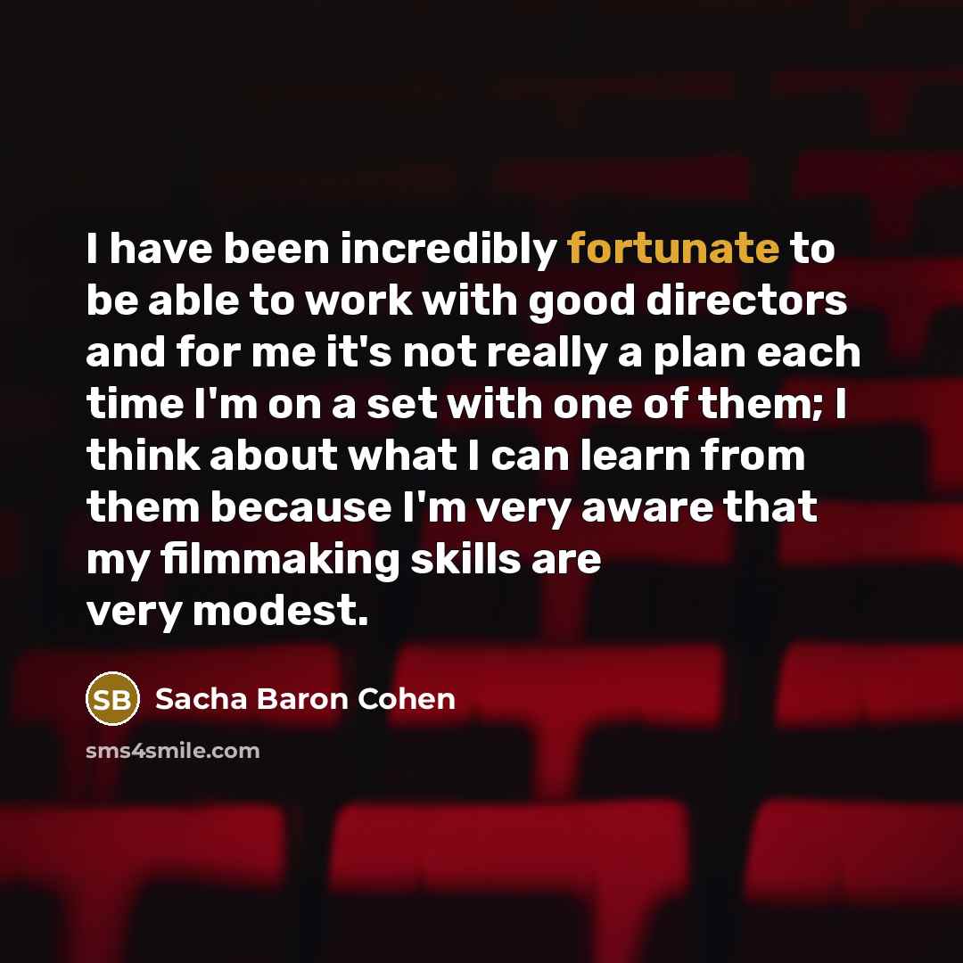 “I have been incredibly fortunate to be able to work…” quote by Sacha Baron Cohen