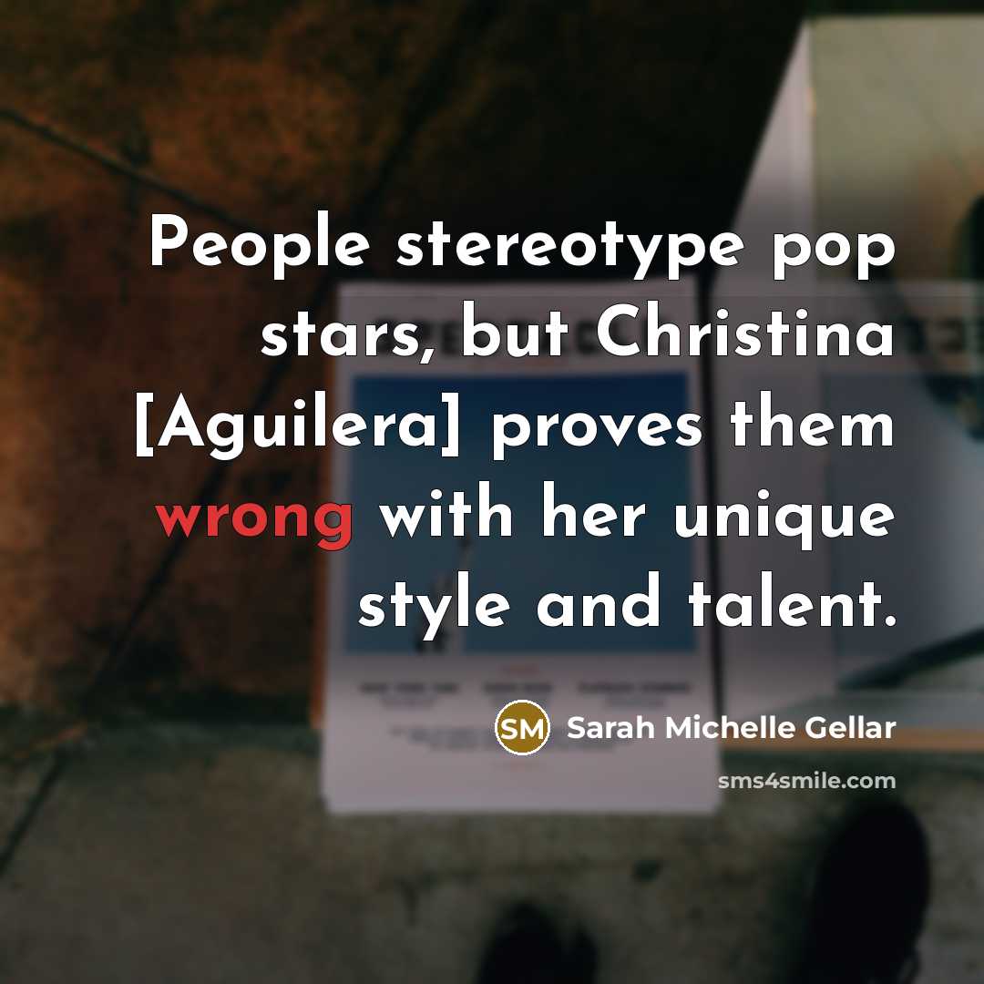 “People stereotype pop stars, but Christina [Aguilera] proves them wrong…” quote by Sarah Michelle Gellar