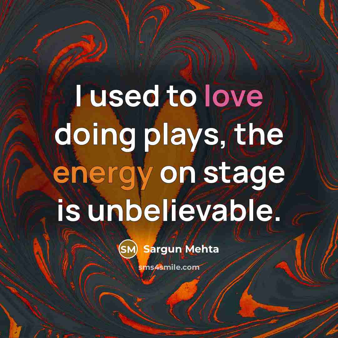 “I used to love doing plays, the energy on stage…” quote by Sargun Mehta