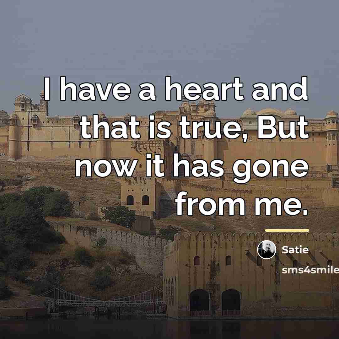 “I have a heart and that is true, But now…” quote by Satie