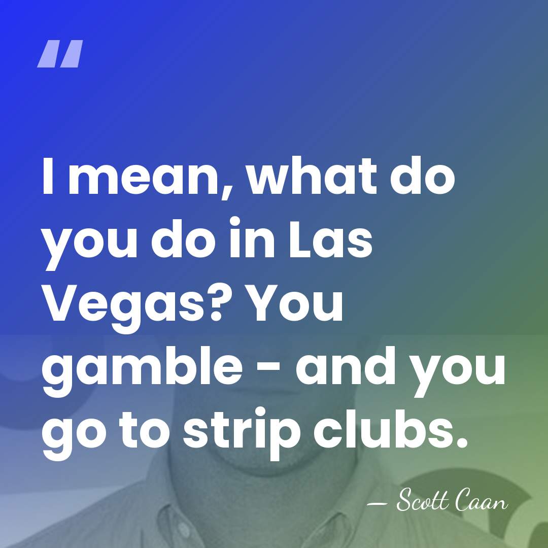 I mean, what do you do in Las Vegas? You gamble -&hellip; - Scott Caan
