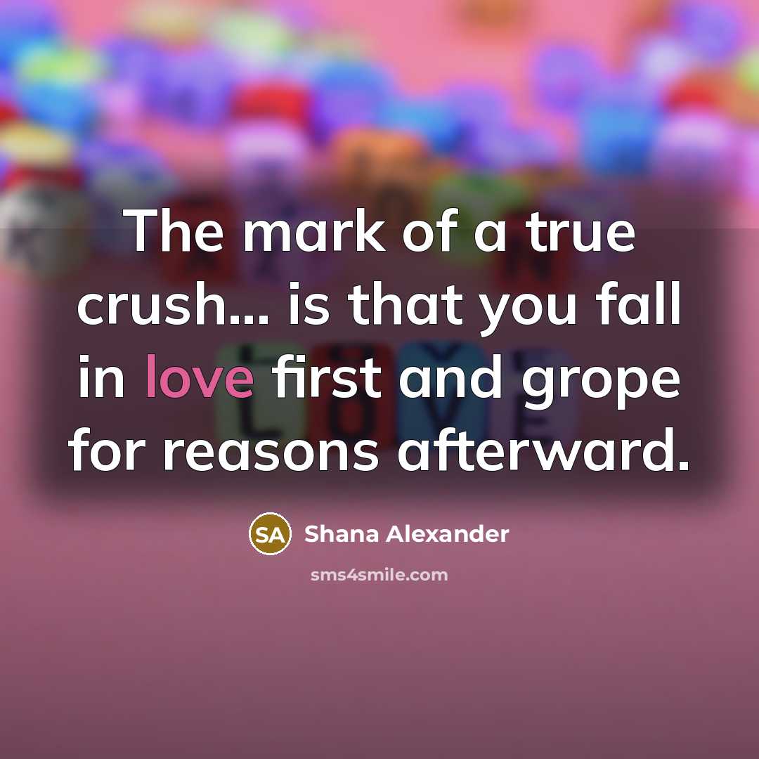 “The mark of a true crush... is that you fall…” quote by Shana Alexander