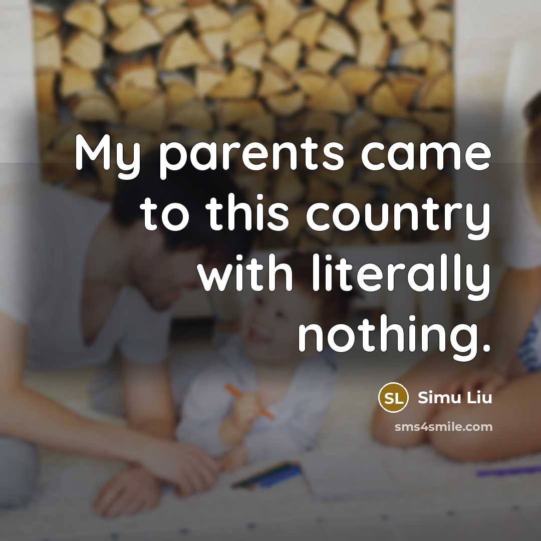 “My parents came to this country with literally nothing.…” quote by Simu Liu