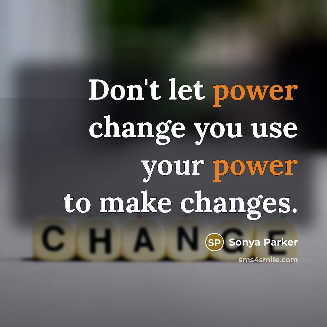 “Don't let power change you use your power to make…” quote by Sonya Parker
