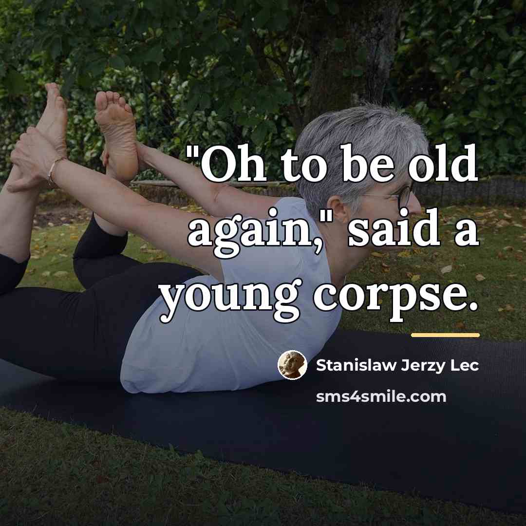 “"Oh to be old again," said a young corpse.…” quote by Stanislaw Jerzy Lec