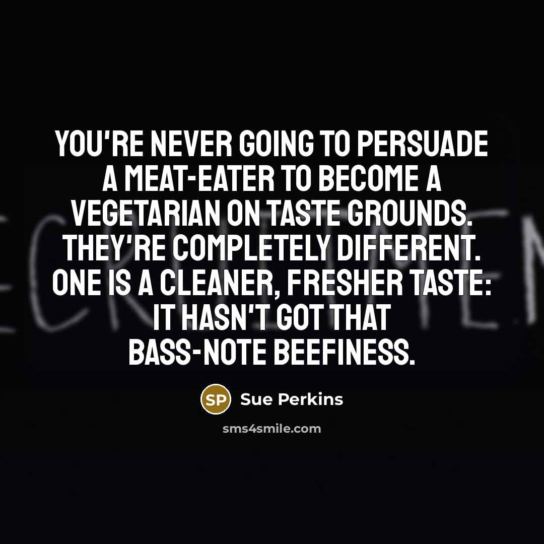 “You're never going to persuade a meat-eater to become a…” quote by Sue Perkins