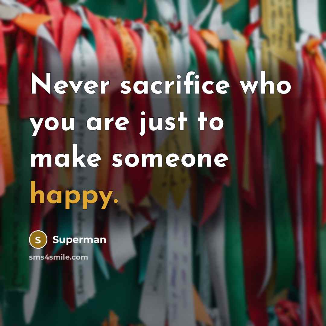 “Never sacrifice who you are just to make someone happy.…” quote by Superman