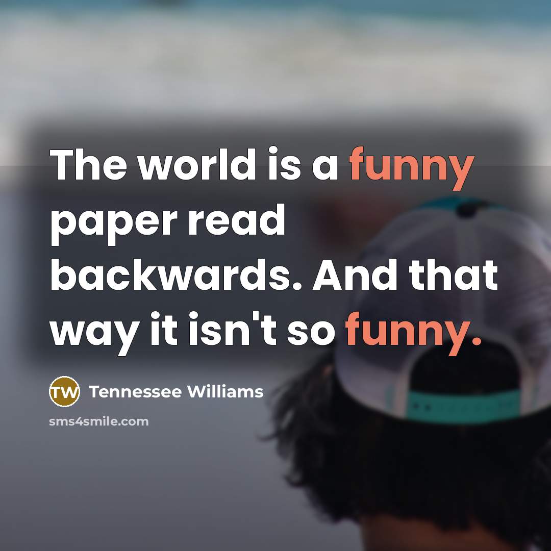 “The world is a funny paper read backwards. And that…” quote by Tennessee Williams