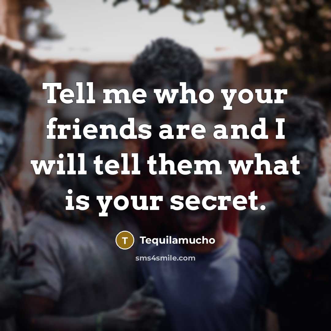 “Tell me who your friends are and I will tell…” quote by Tequilamucho