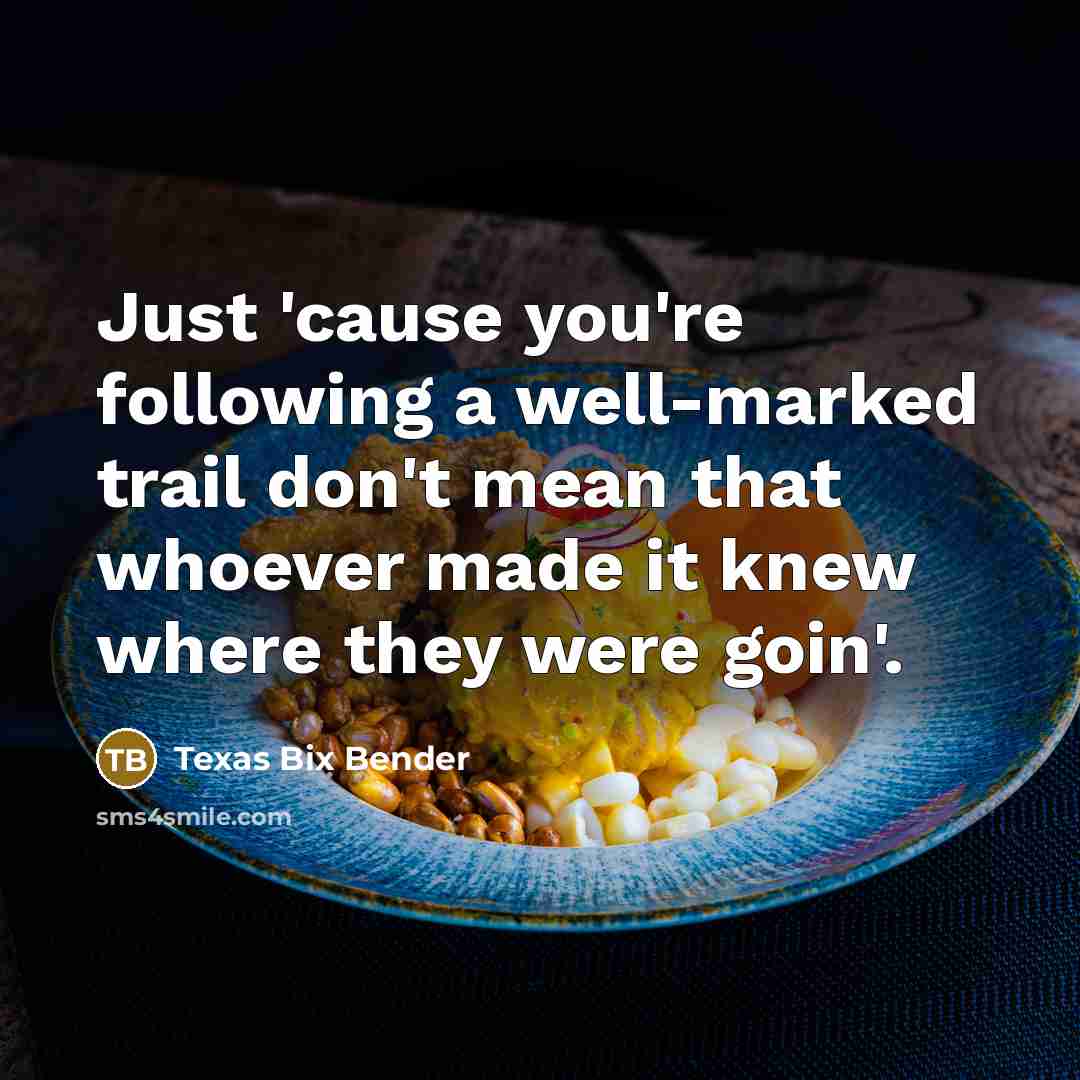 “Just 'cause you're following a well-marked trail don't mean that…” quote by Texas Bix Bender