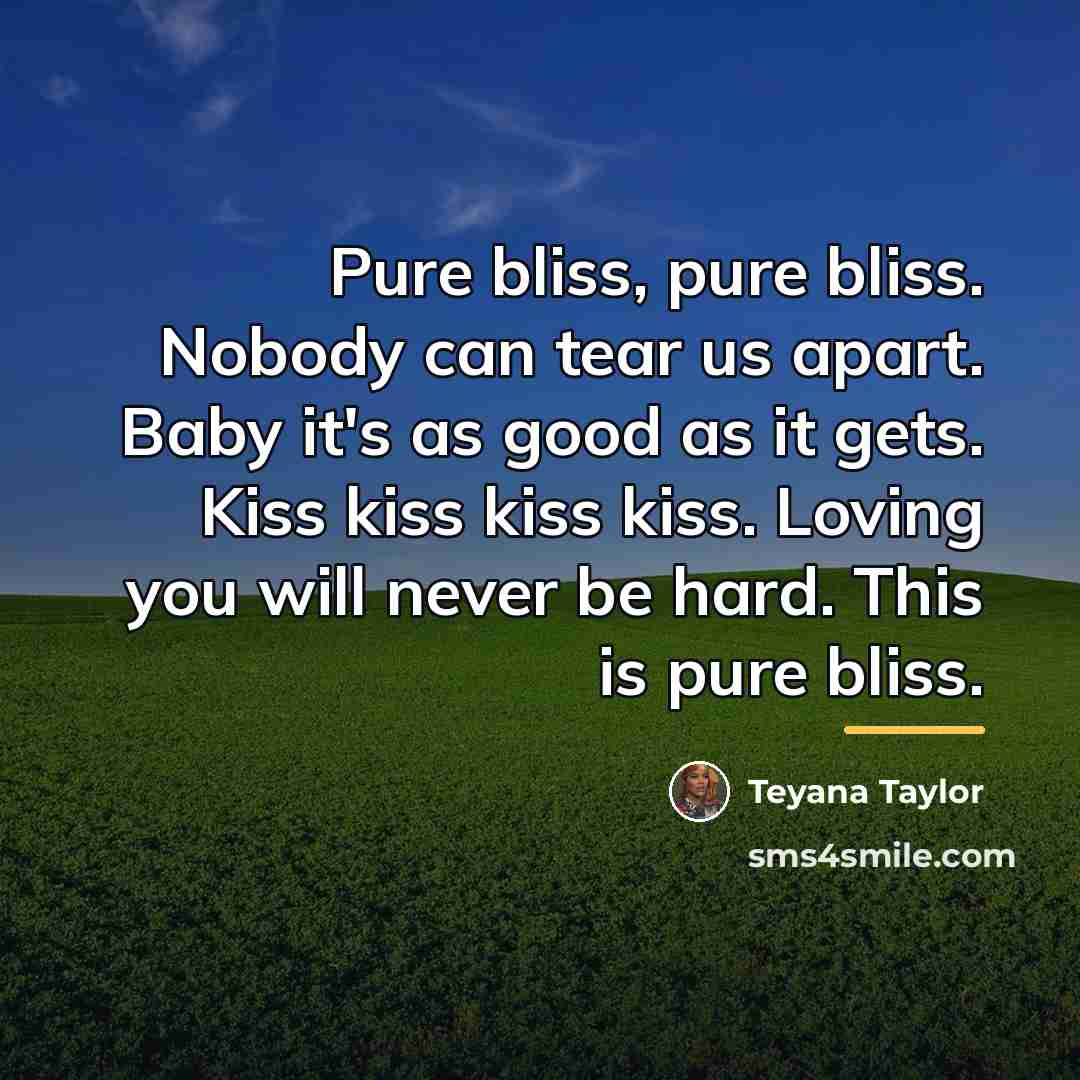 “Pure bliss, pure bliss. Nobody can tear us apart. Baby…” quote by Teyana Taylor