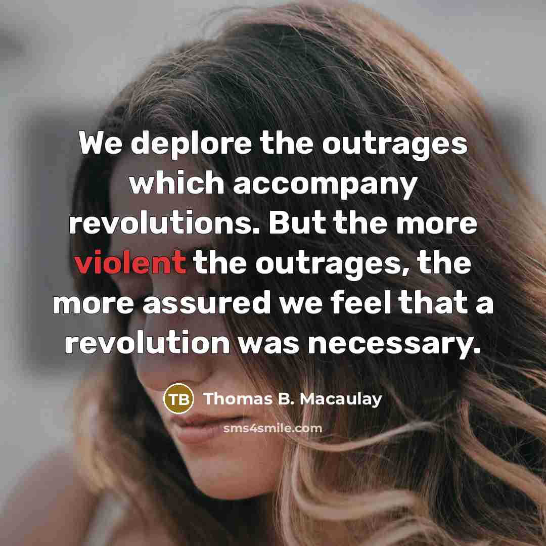 “We deplore the outrages which accompany revolutions. But the more…” quote by Thomas B. Macaulay
