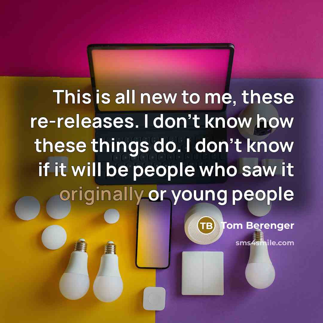 “This is all new to me, these re-releases. I don't know how these things do. I don't know if it will be people who saw it originally or young people” quote by Tom Berenger