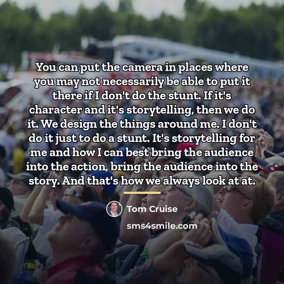 “You can put the camera in places where you may…” quote by Tom Cruise