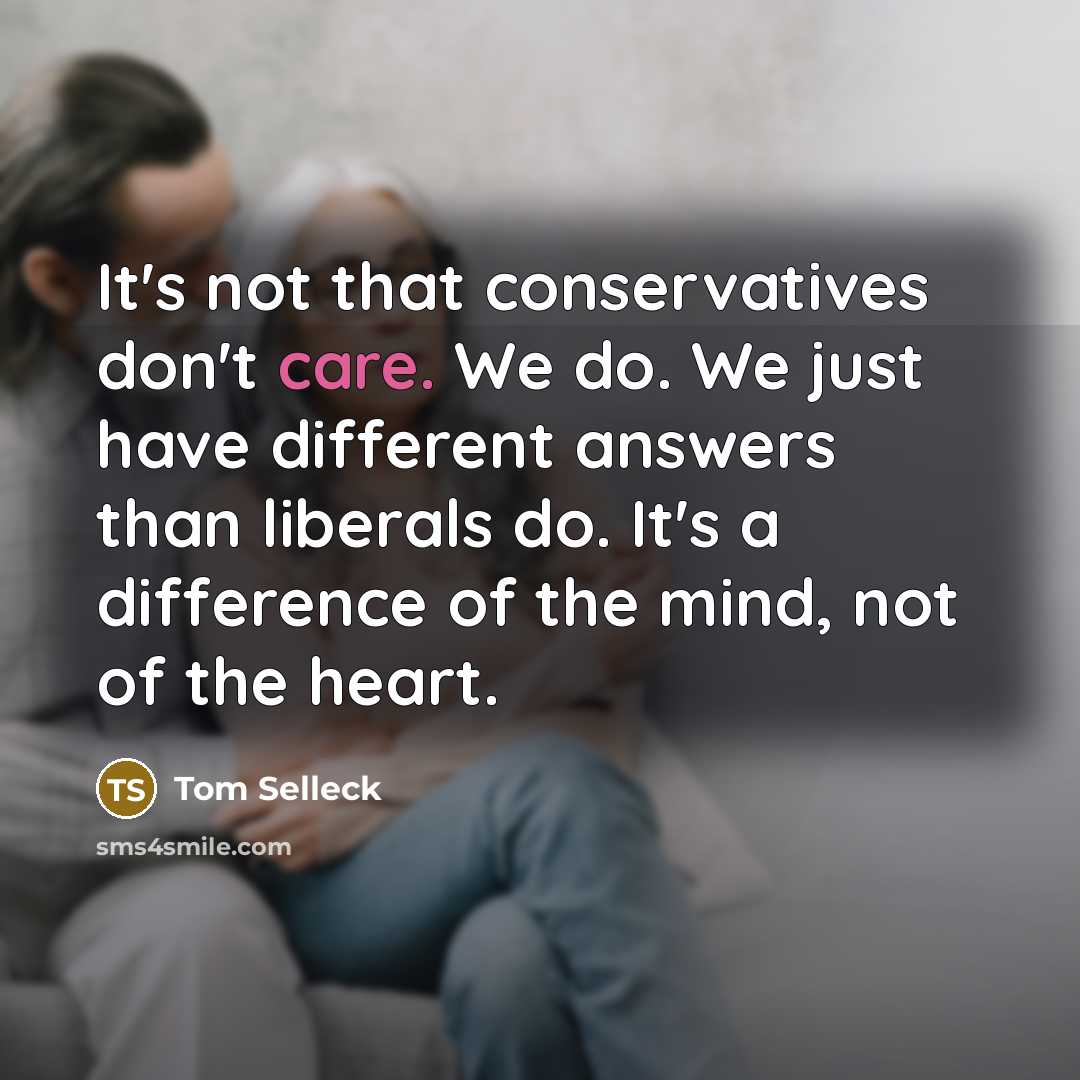 “It's not that conservatives don't care. We do. We just…” quote by Tom Selleck